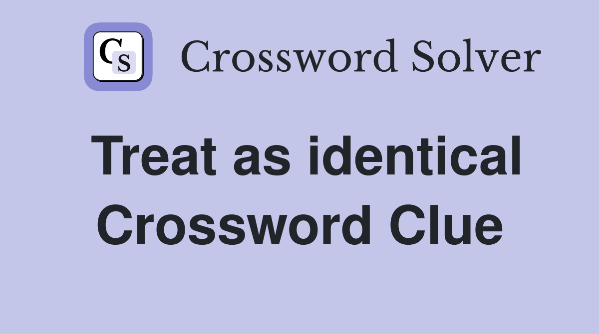 Treat as identical Crossword Clue