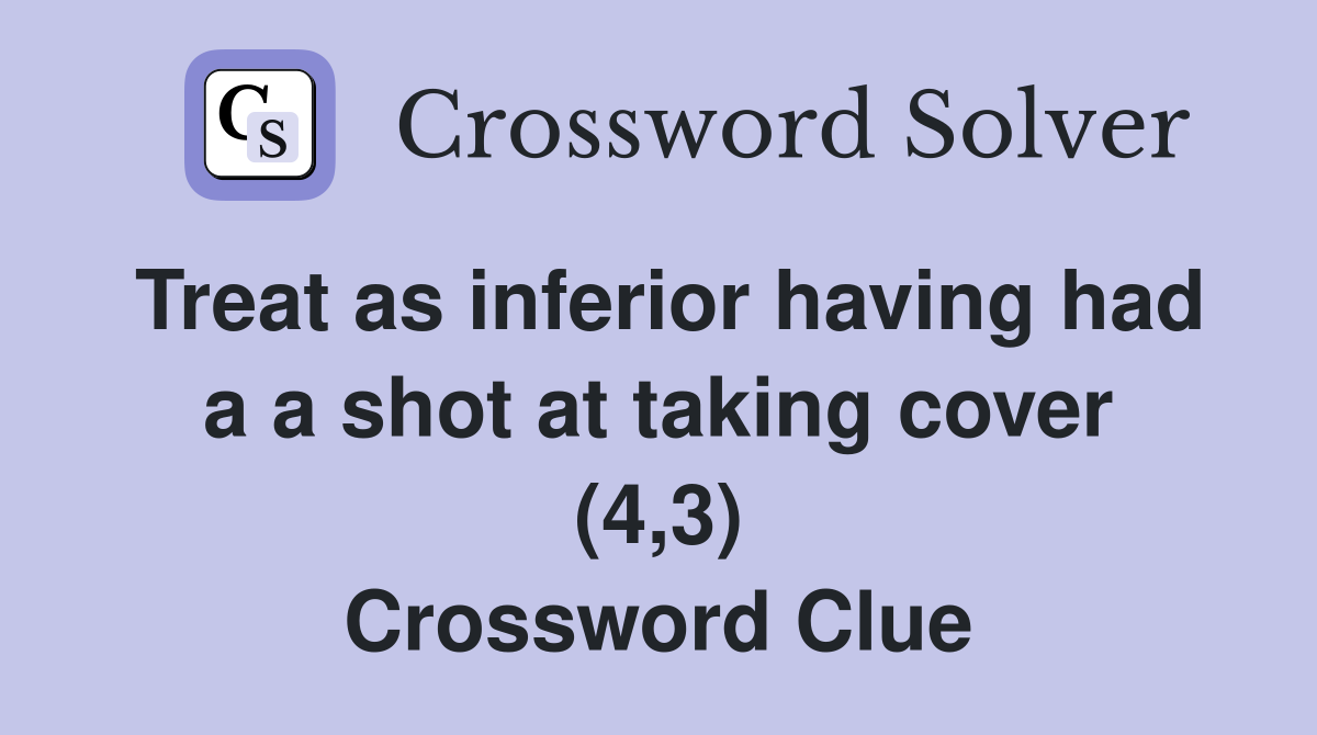 Treat as inferior having had a a shot at taking cover (4,3) Crossword Clue