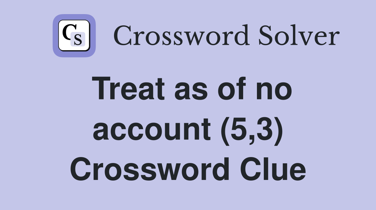 Treat as of no account (5,3) Crossword Clue