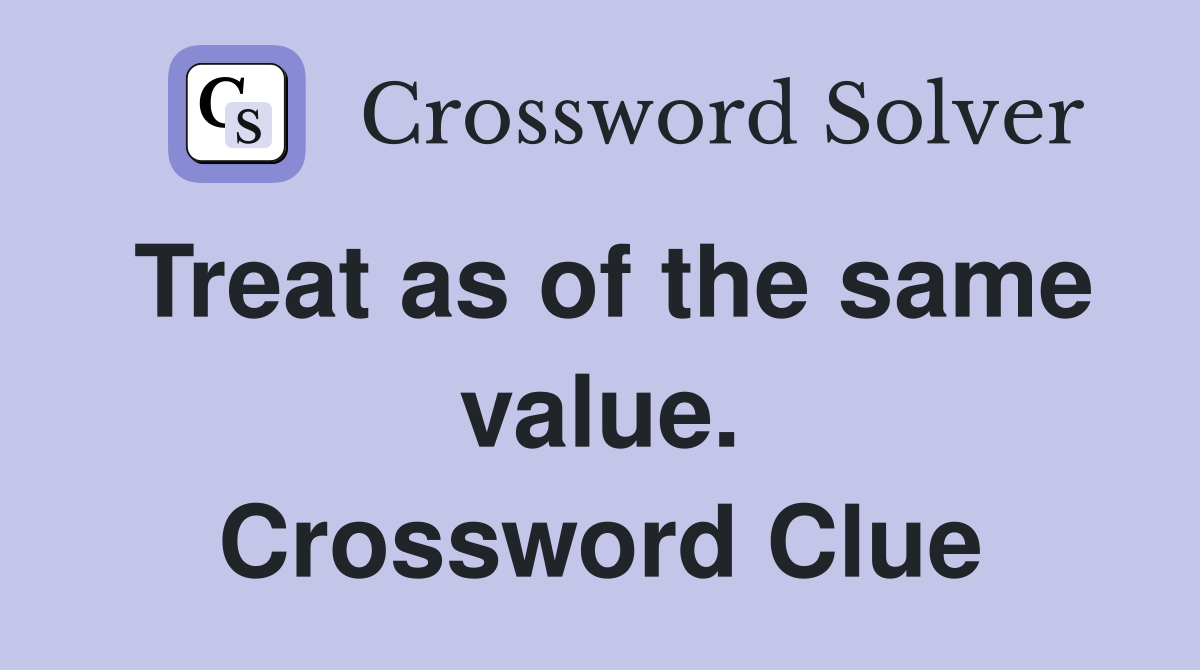 Treat as of the same value. Crossword Clue