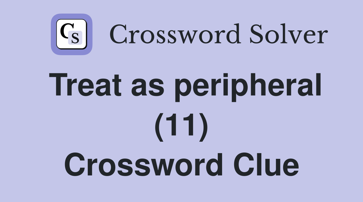 Treat as peripheral (11) Crossword Clue