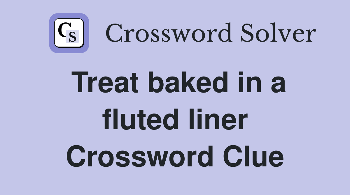 Treat baked in a fluted liner Crossword Clue