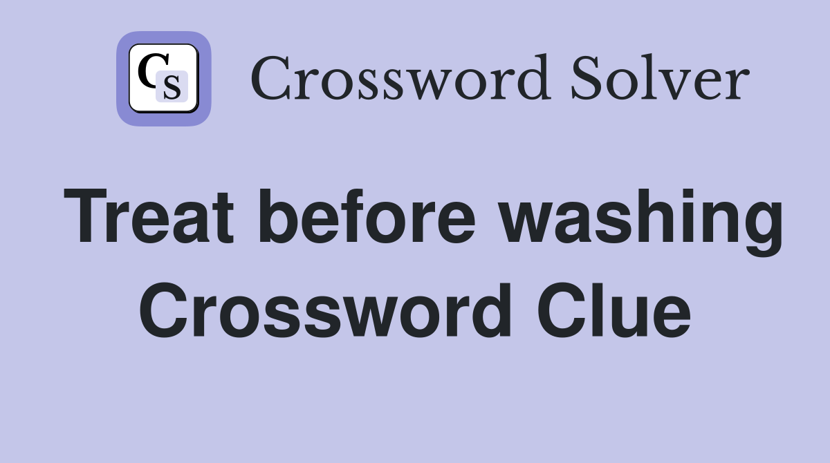Treat before washing Crossword Clue