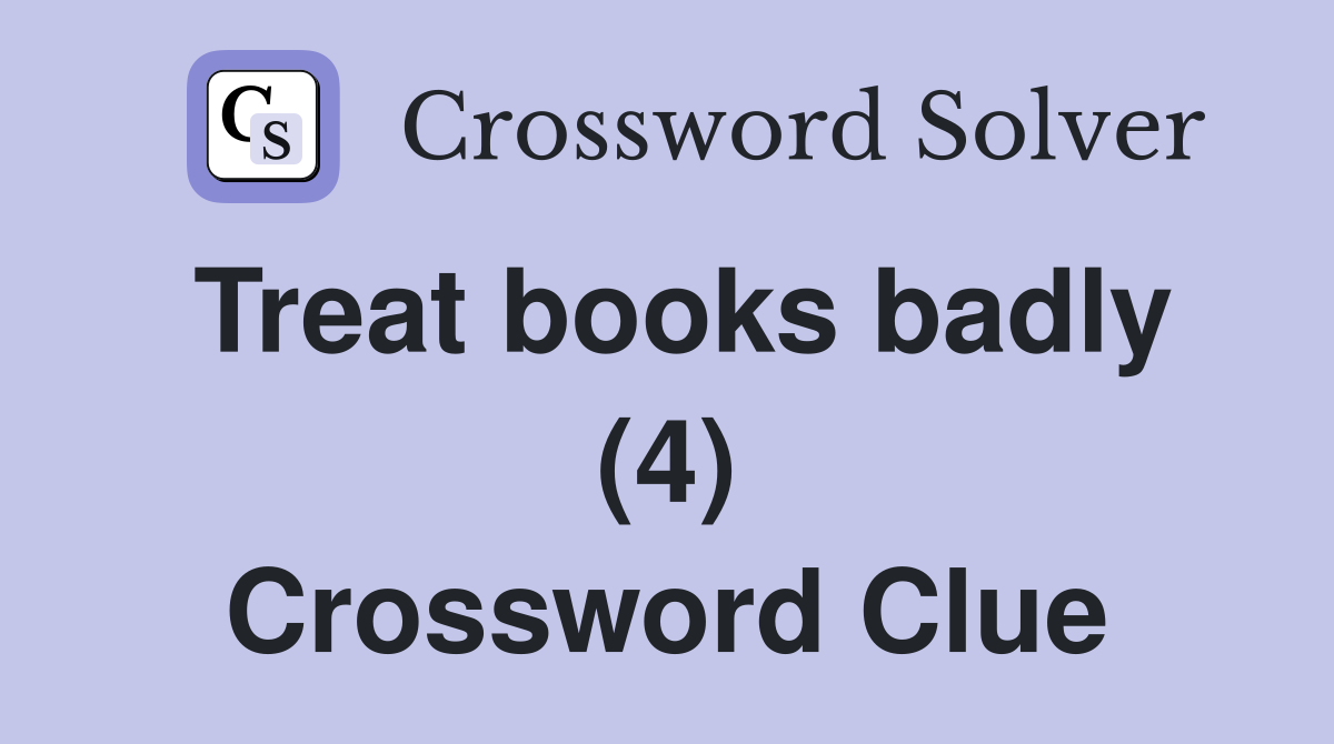 Treat books badly (4) Crossword Clue