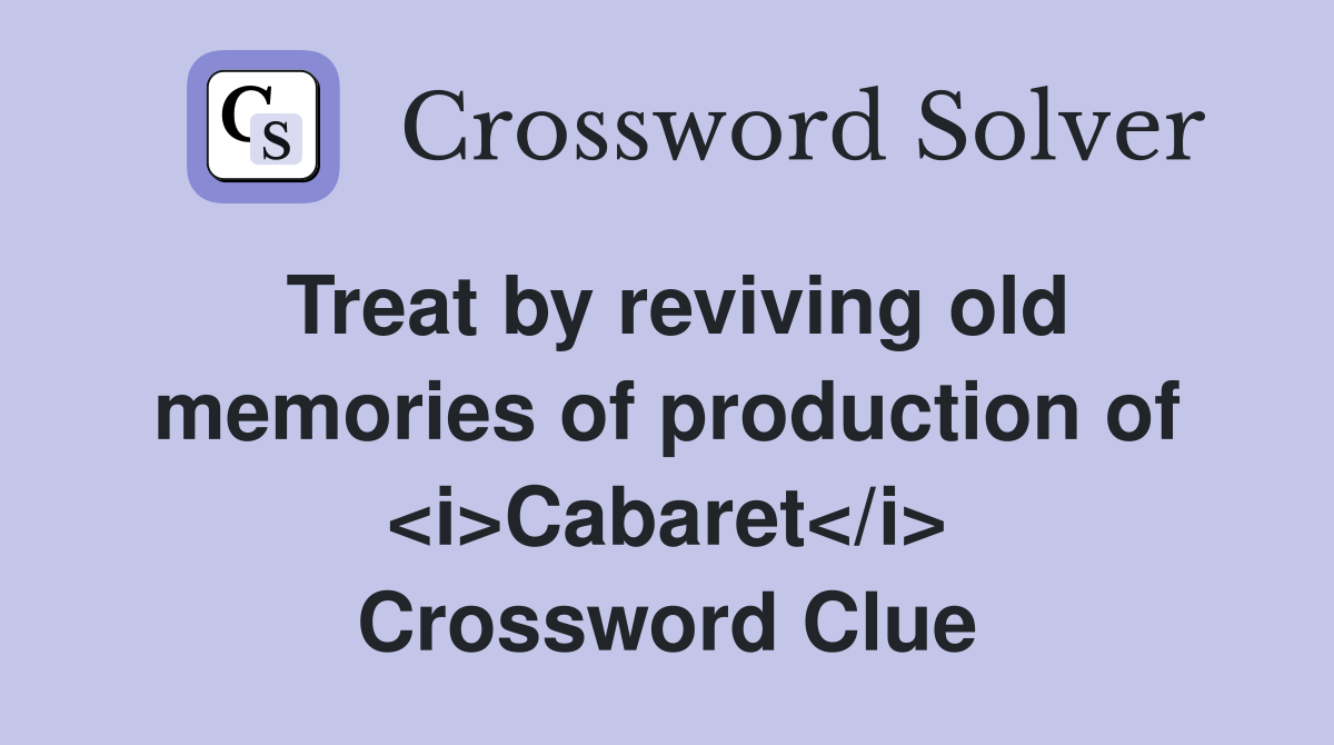 Treat by reviving old memories of production of <i>Cabaret</i> Crossword Clue