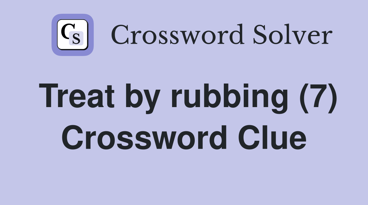 Treat by rubbing (7) Crossword Clue