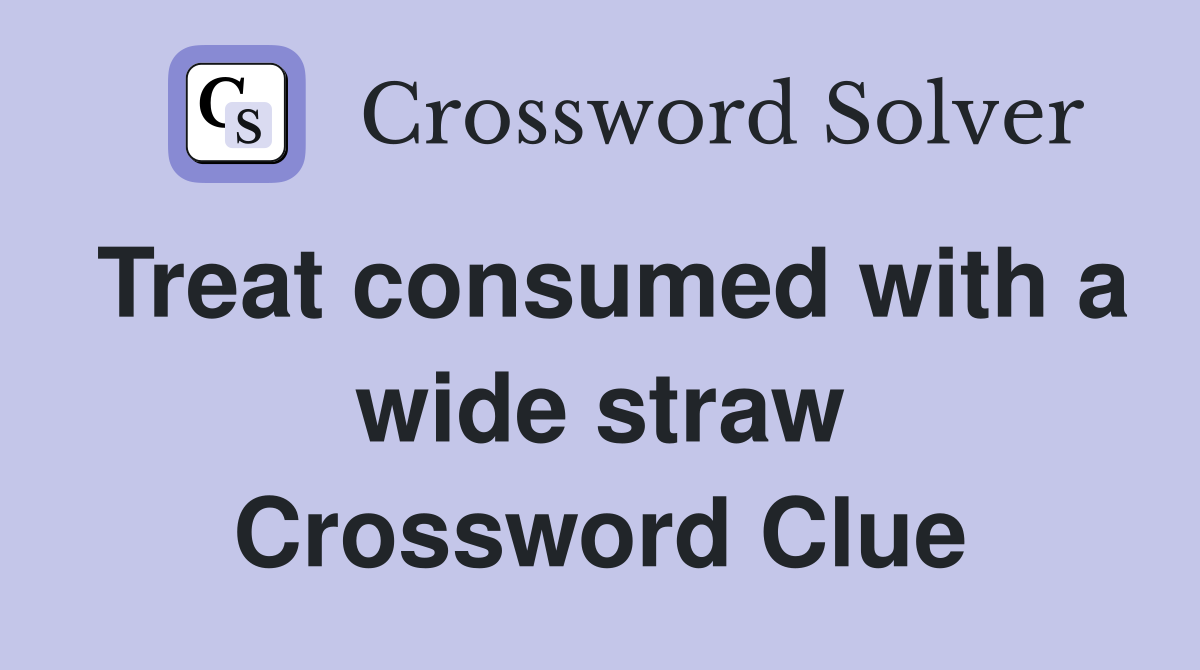 Treat consumed with a wide straw Crossword Clue