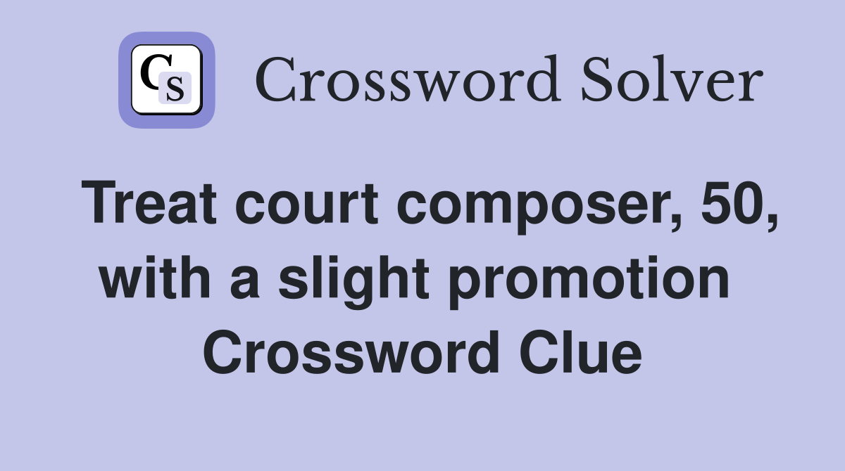 Treat court composer, 50, with a slight promotion  Crossword Clue