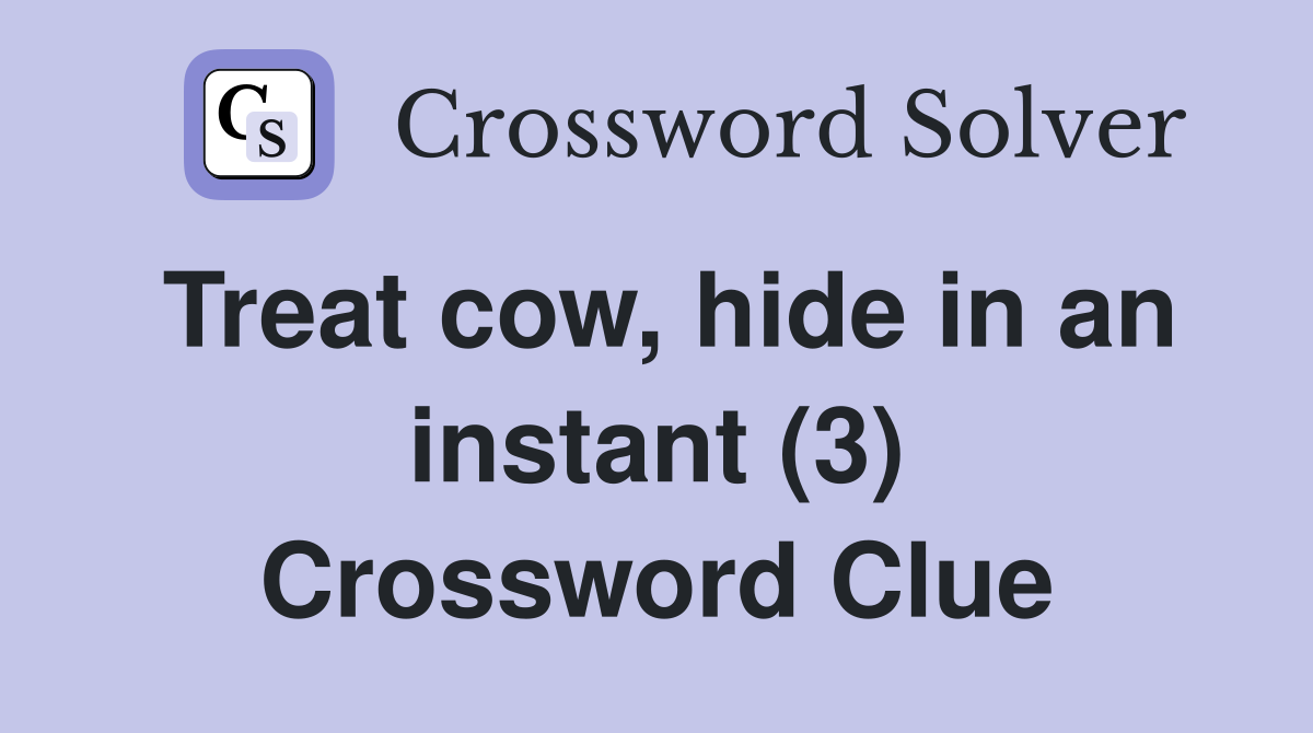 Treat cow, hide in an instant (3) Crossword Clue
