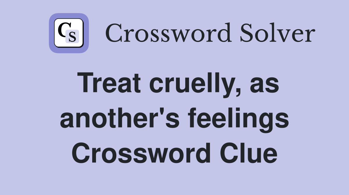 Treat cruelly, as another's feelings Crossword Clue