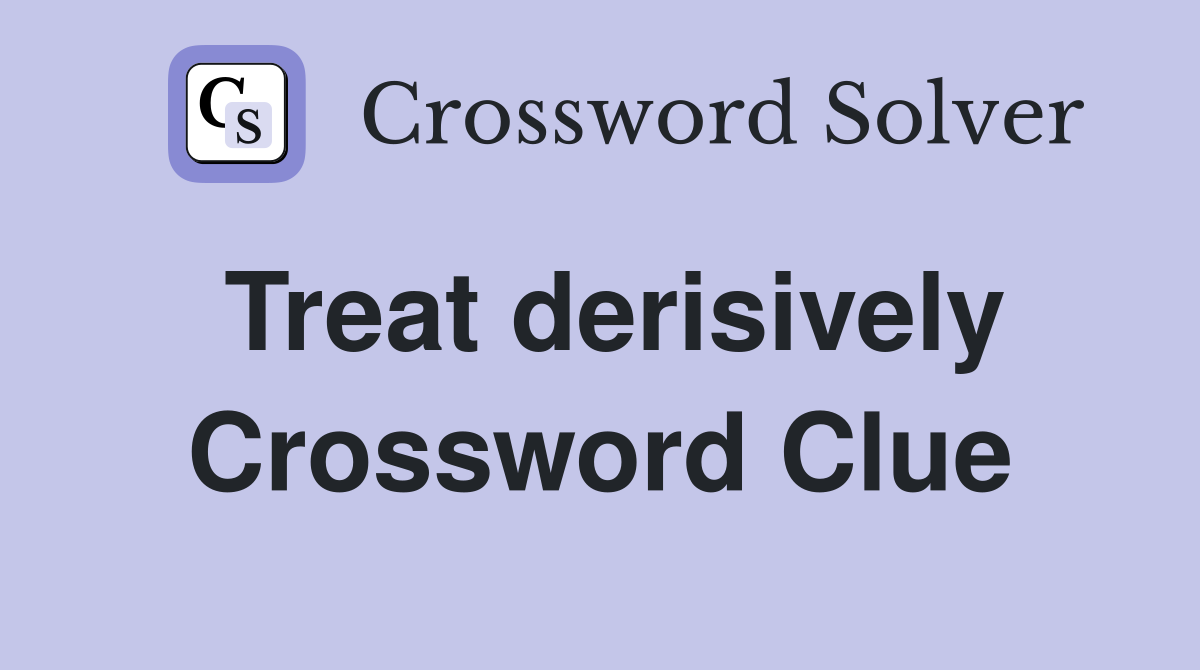 Treat derisively Crossword Clue