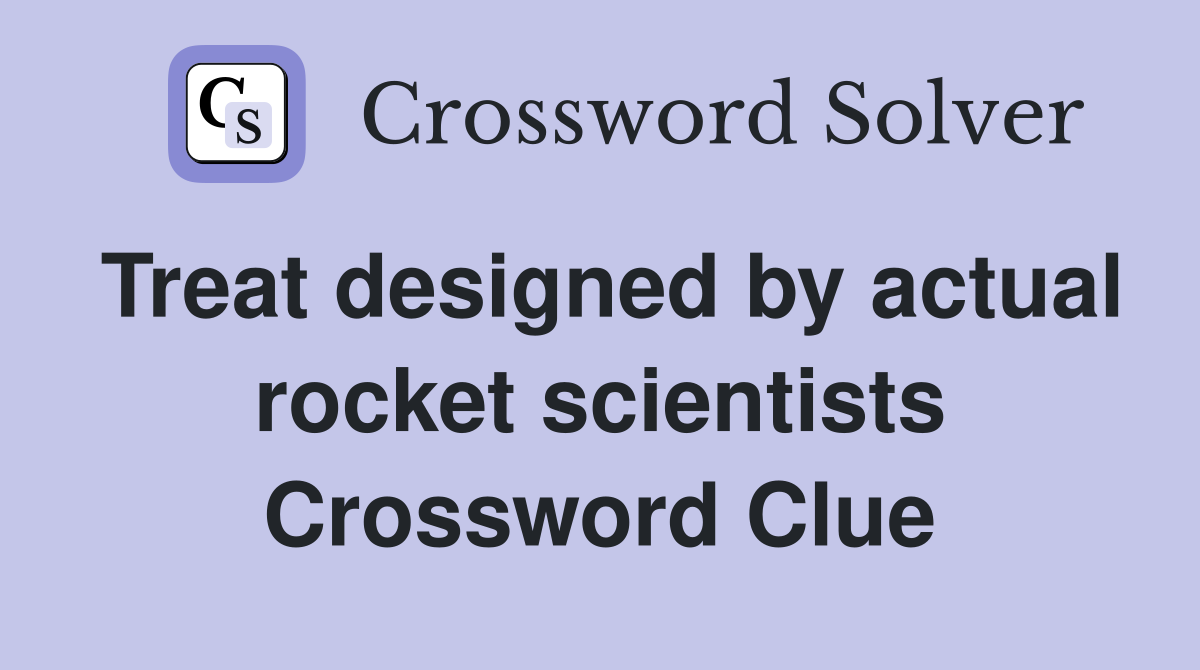 Treat designed by actual rocket scientists Crossword Clue