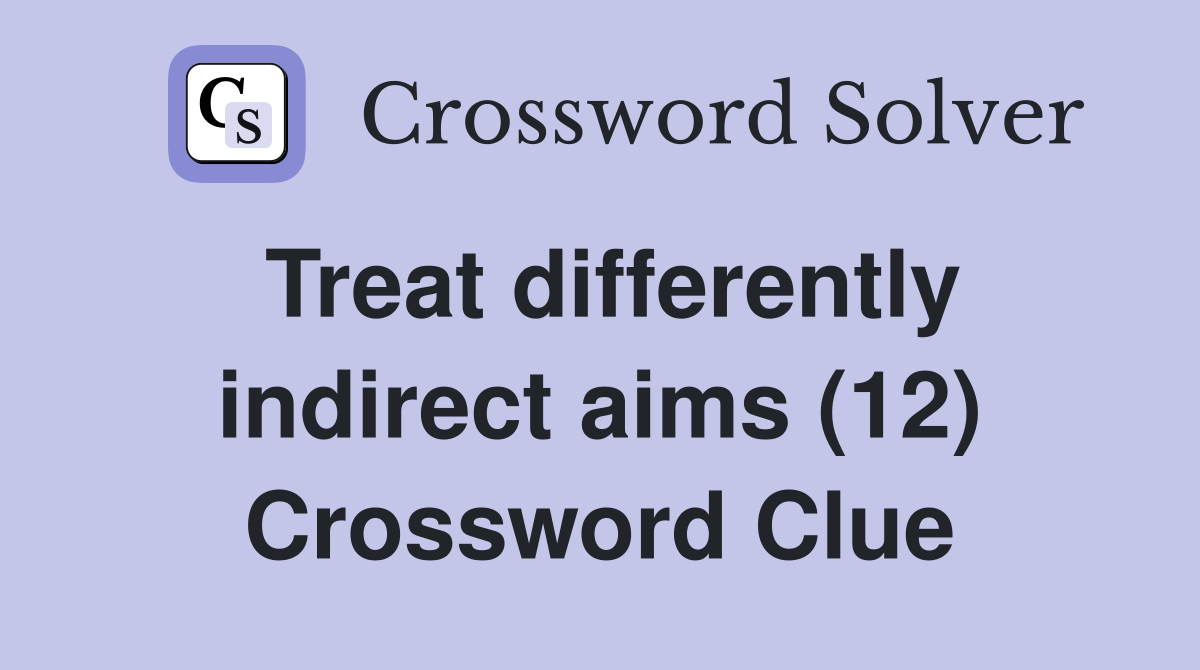 Treat differently indirect aims (12) Crossword Clue