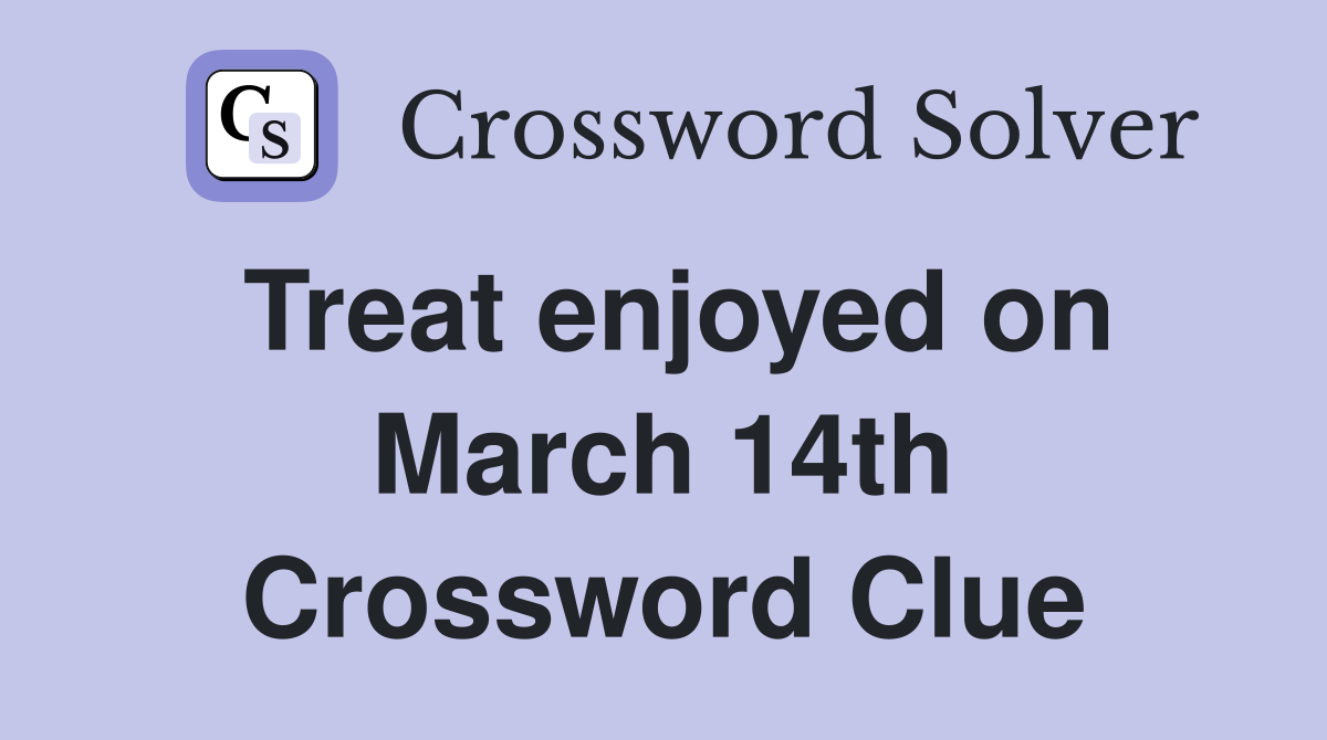 Treat enjoyed on March 14th Crossword Clue