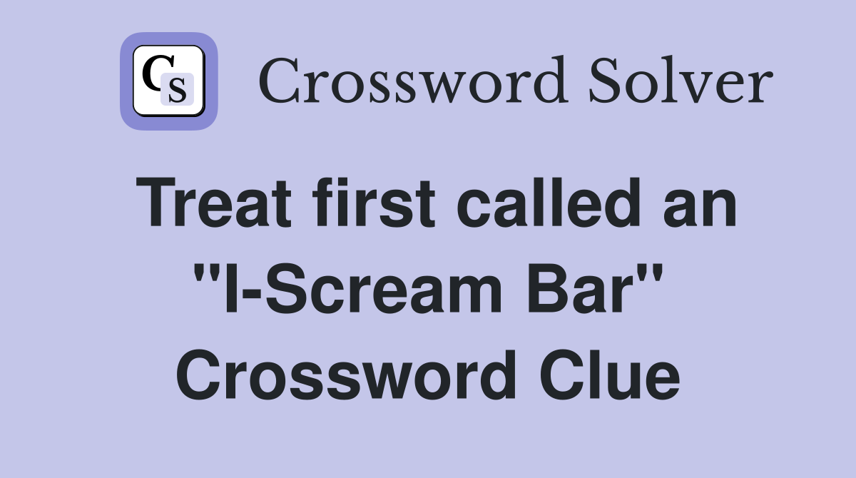 Treat first called an "I-Scream Bar" Crossword Clue
