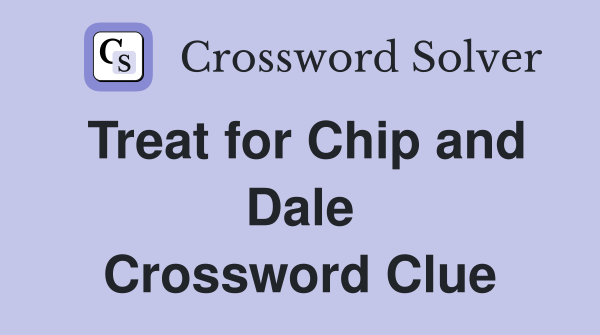 Treat for Chip and Dale Crossword Clue