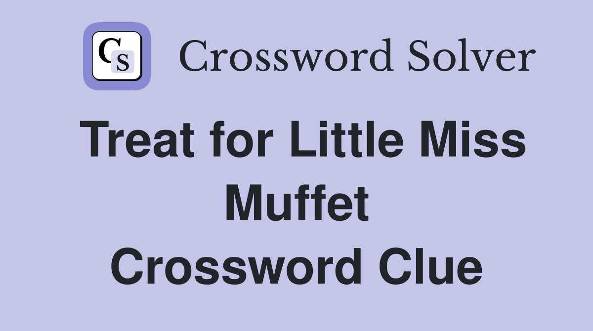 Treat for Little Miss Muffet Crossword Clue