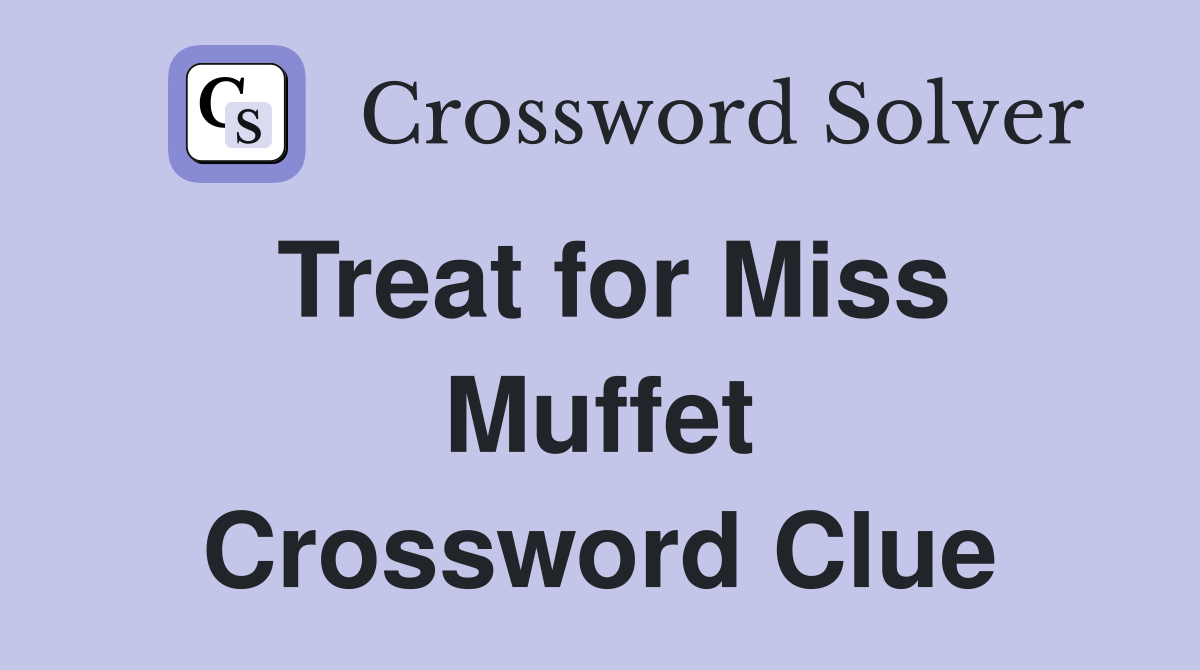 Treat for Miss Muffet Crossword Clue