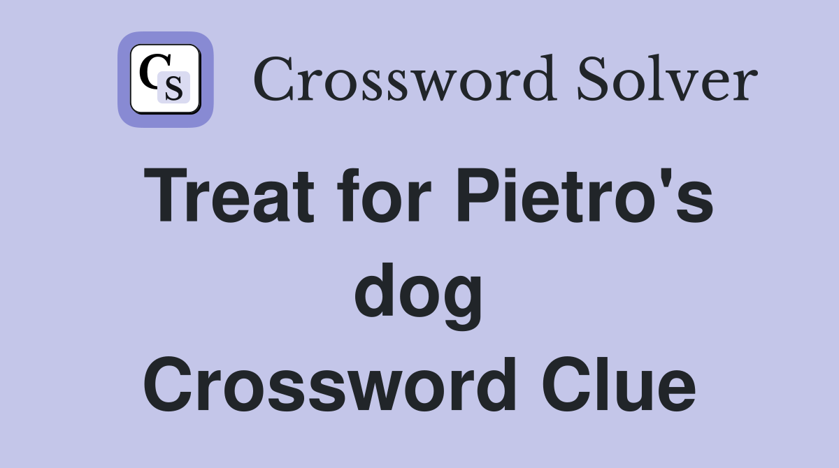 Treat for Pietro's dog Crossword Clue