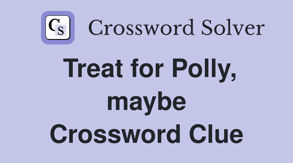 Treat for Polly, maybe Crossword Clue