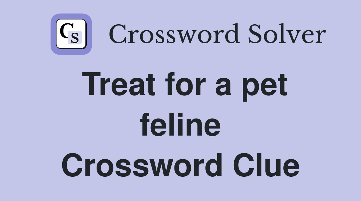 Treat for a pet feline Crossword Clue