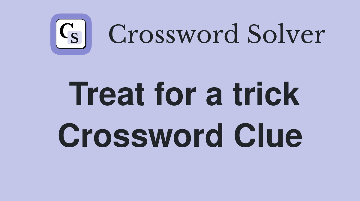 Treat for a trick Crossword Clue