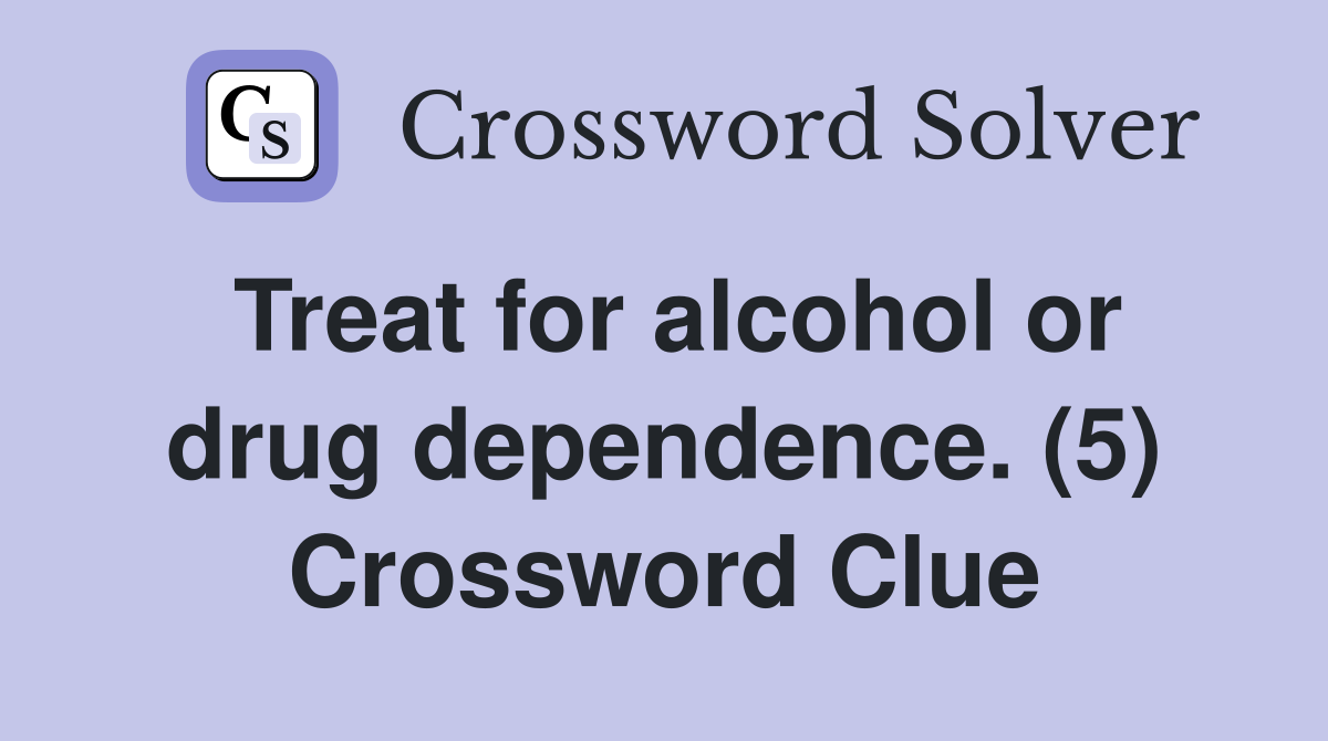 Treat for alcohol or drug dependence. (5) Crossword Clue