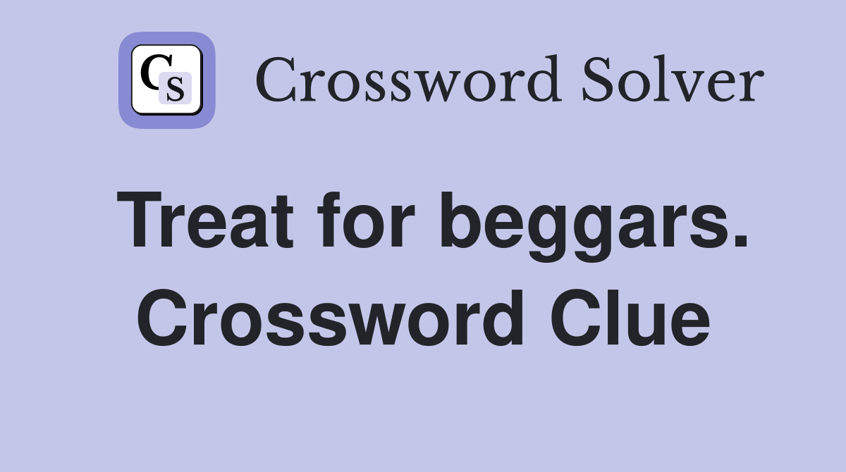 Treat for beggars. Crossword Clue
