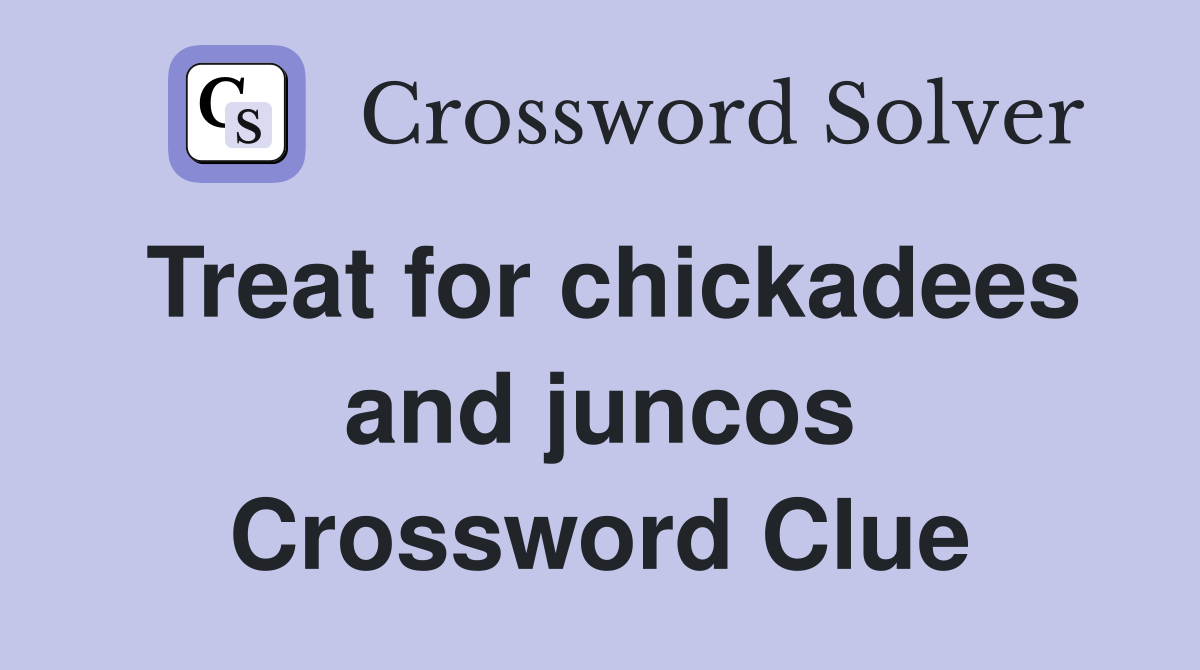 Treat for chickadees and juncos Crossword Clue