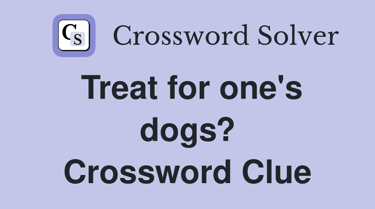 Treat for one's dogs? Crossword Clue