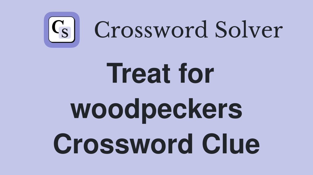 Treat for woodpeckers Crossword Clue