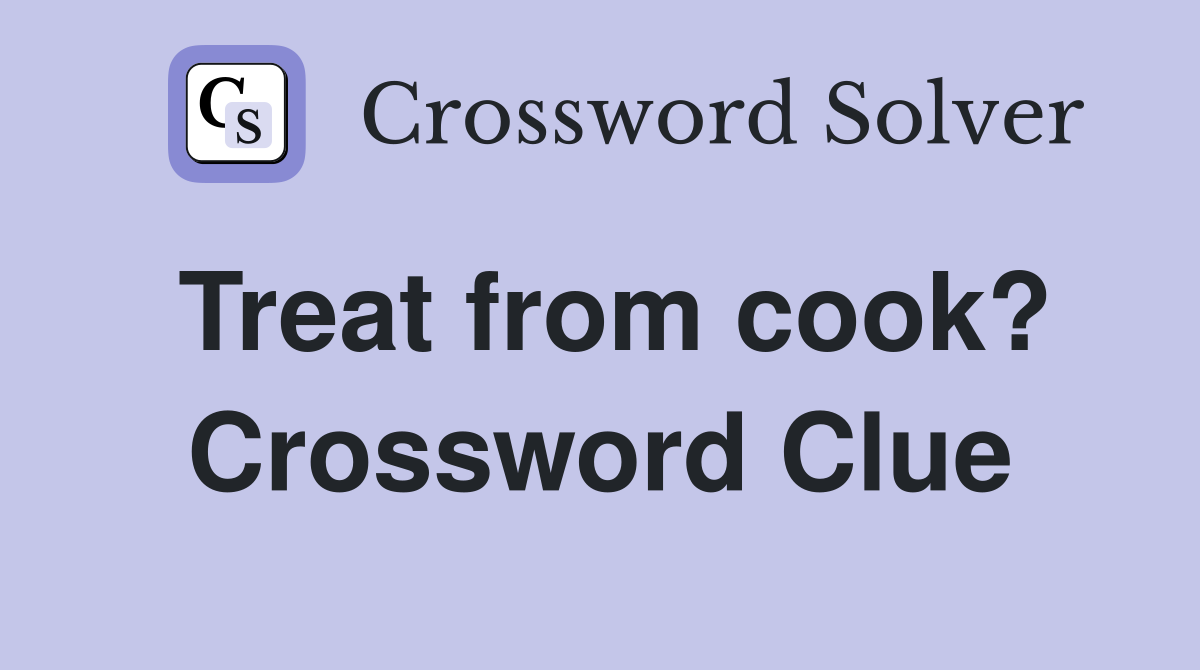 Treat from cook? Crossword Clue