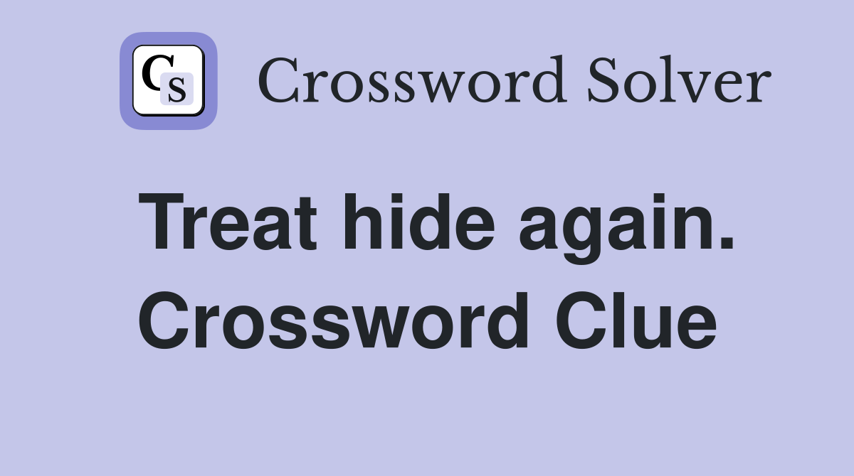 Treat hide again. Crossword Clue