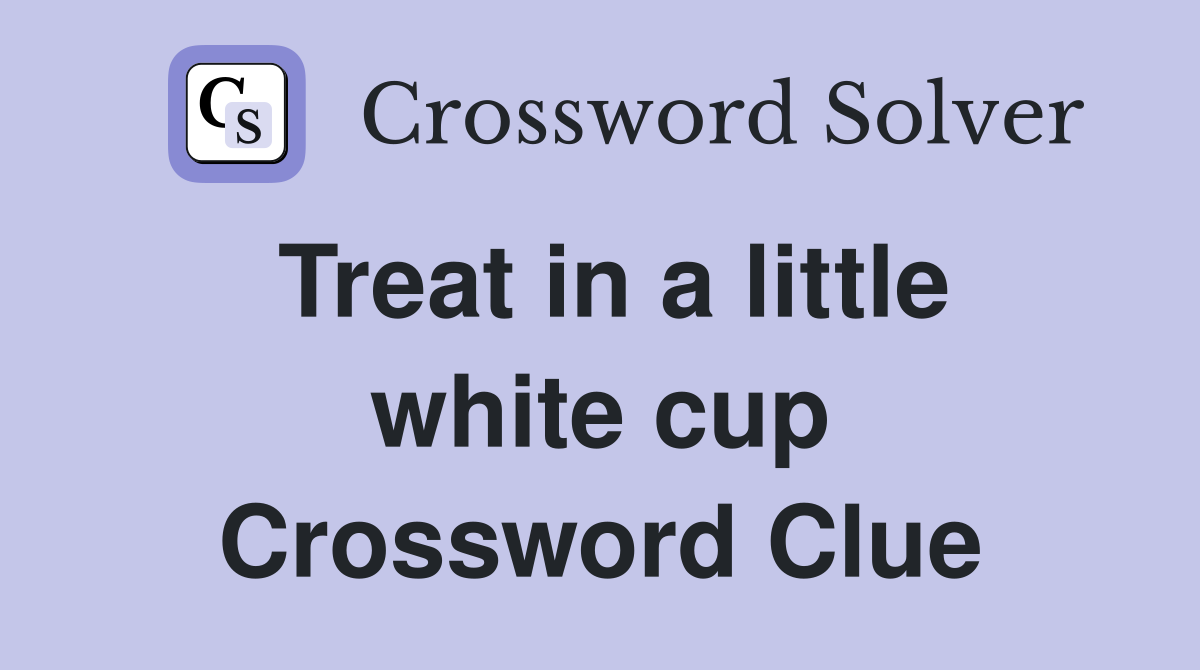Treat in a little white cup Crossword Clue