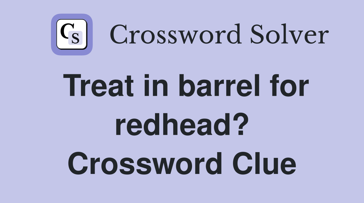 Treat in barrel for redhead? Crossword Clue