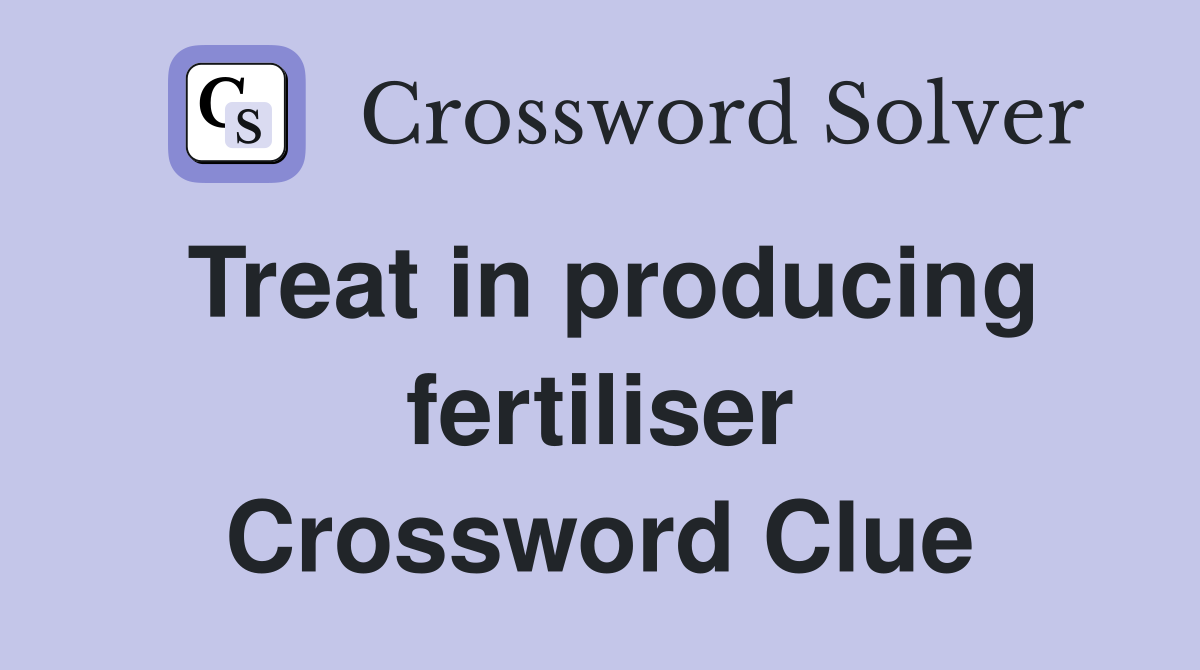 Treat in producing fertiliser Crossword Clue