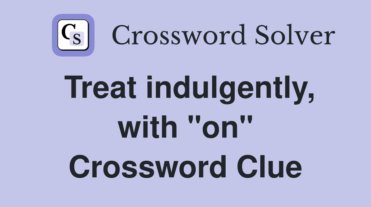 Treat indulgently, with "on" Crossword Clue