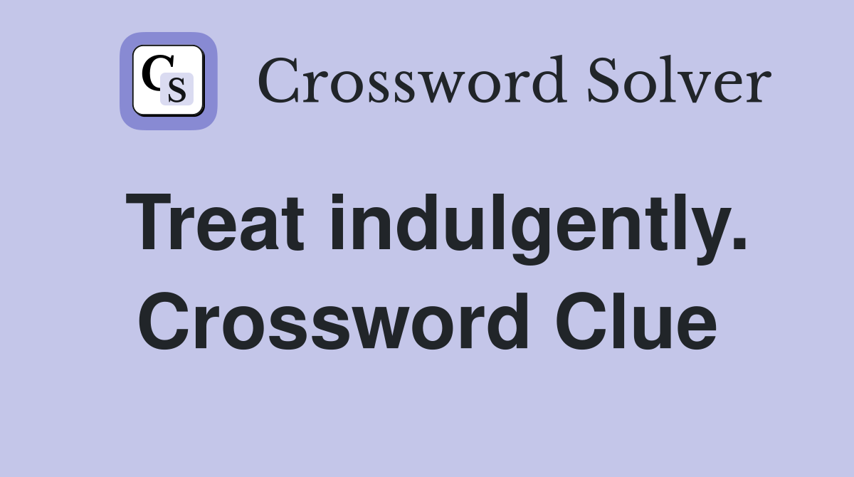 Treat indulgently. Crossword Clue
