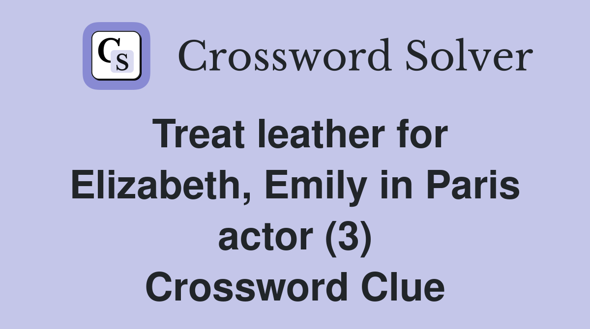 Treat leather for Elizabeth, Emily in Paris actor (3) Crossword Clue