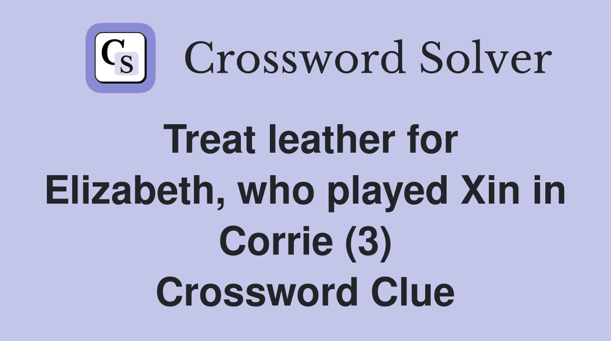 Treat leather for Elizabeth, who played Xin in Corrie (3) Crossword Clue