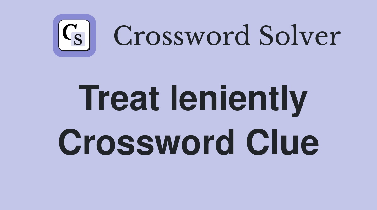 Treat leniently Crossword Clue
