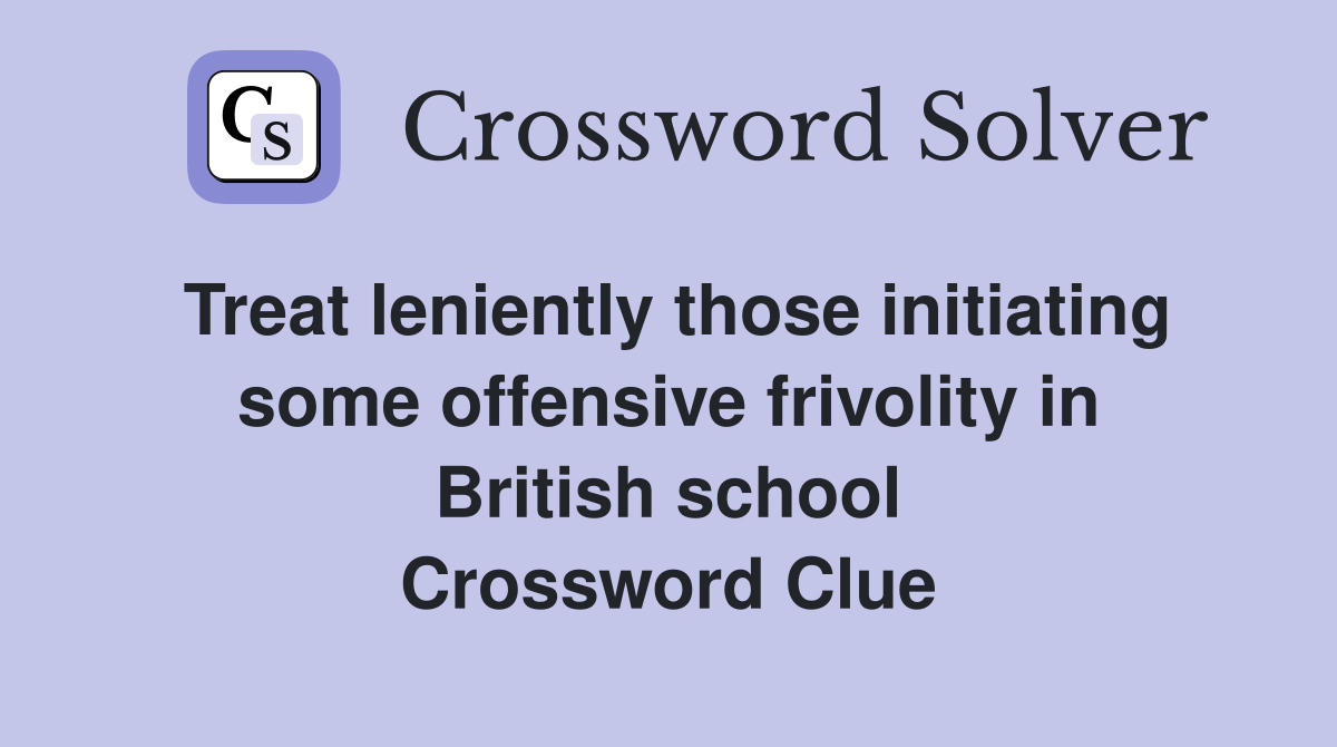 Treat leniently those initiating some offensive frivolity in British school Crossword Clue