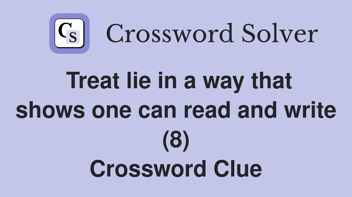 Treat lie in a way that shows one can read and write (8) Crossword Clue