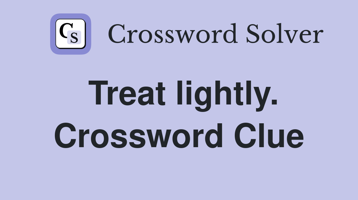 Treat lightly. Crossword Clue