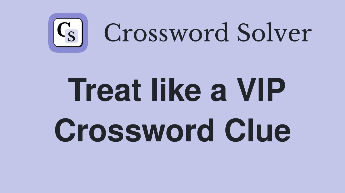 Treat like a VIP Crossword Clue