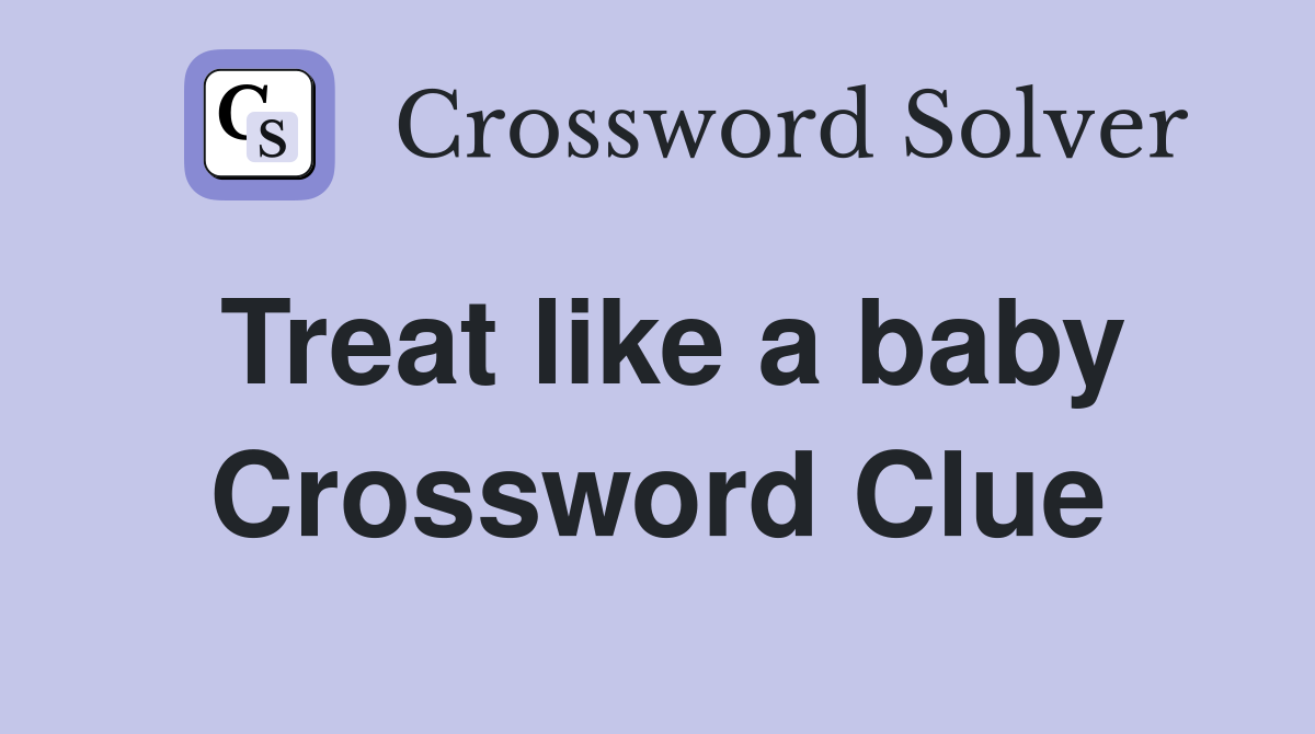 Treat like a baby Crossword Clue