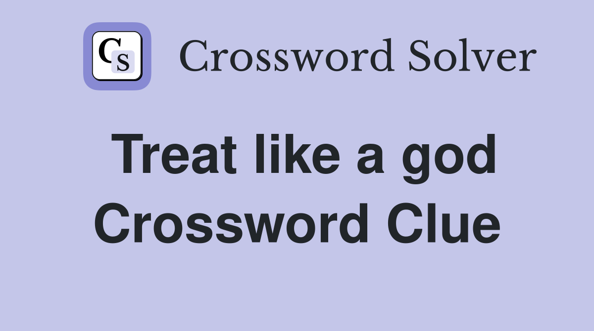 Treat like a god Crossword Clue