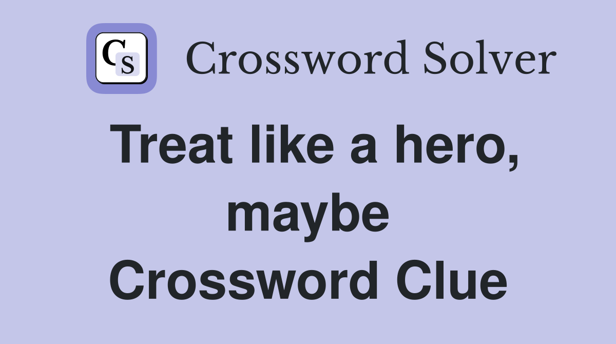 Treat like a hero, maybe Crossword Clue