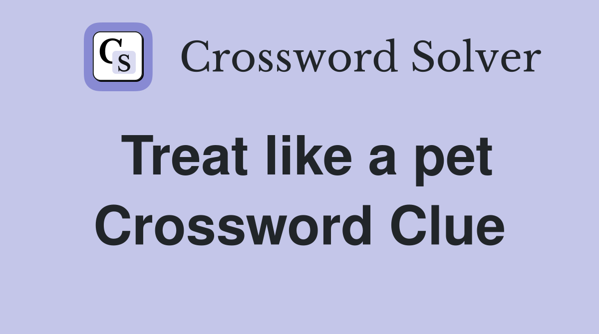 Treat like a pet Crossword Clue