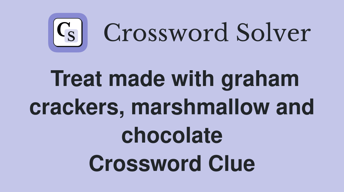 Treat made with graham crackers, marshmallow and chocolate Crossword Clue